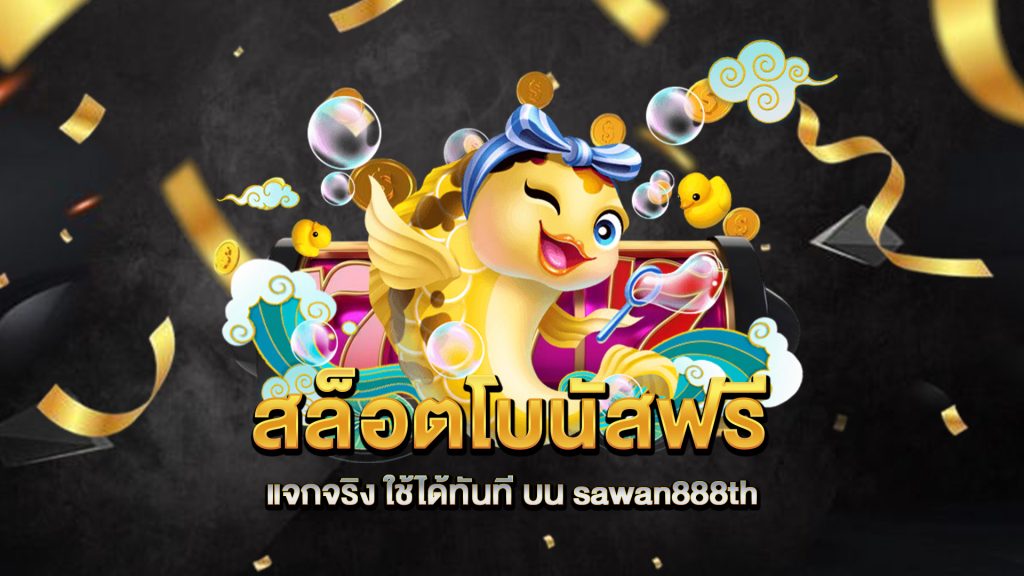 สล็อตโบนัสฟรี-แจกจริง-ใช้ได้ทันที-บน-sawan888th